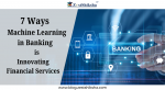 7 Ways Machine Learning in Banking is Innovating Financial Services