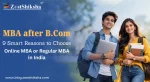 MBA after B.Com: 9 Smart Reasons to Choose Online MBA or Regular MBA in India